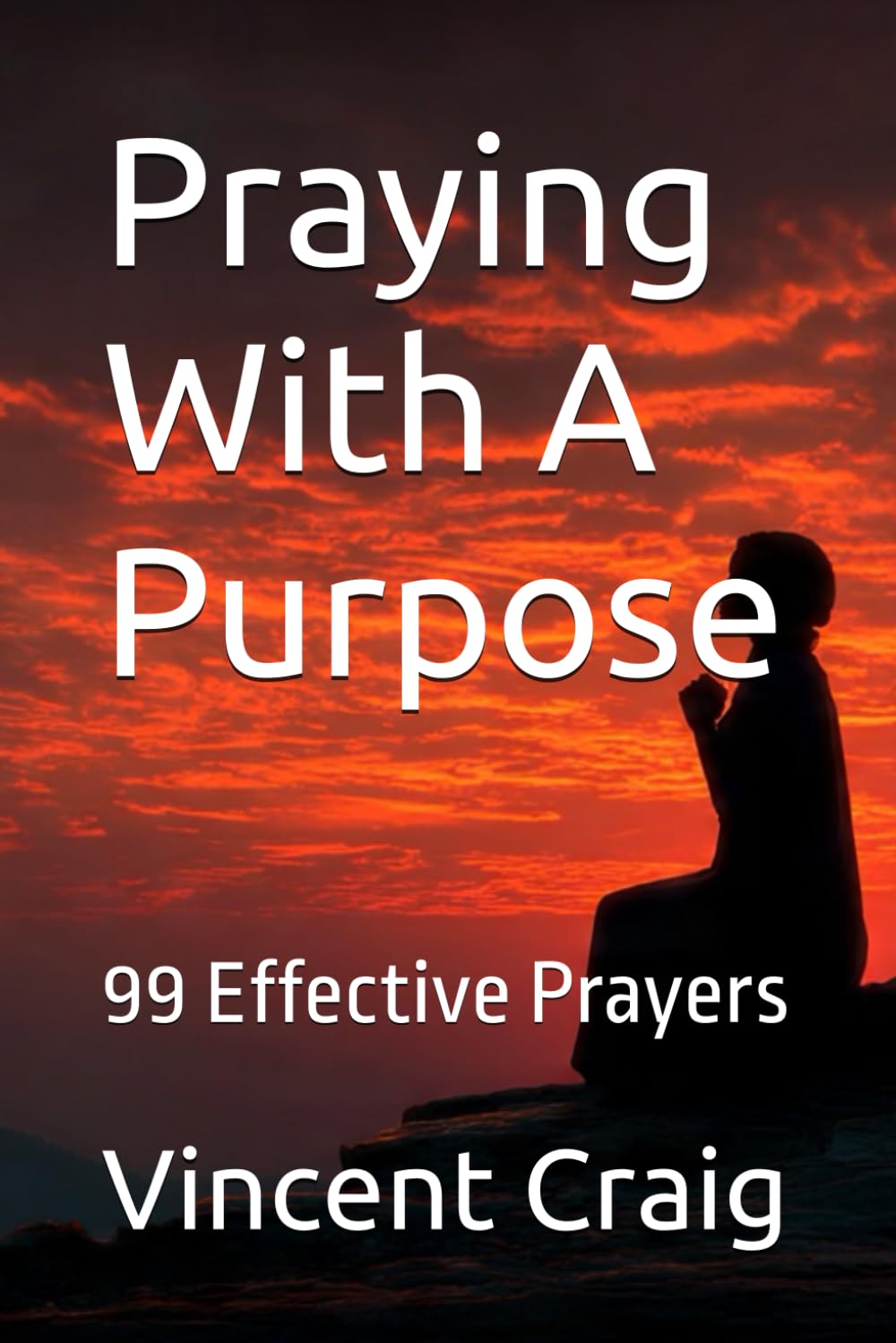 Praying With A Purpose: 99 Effective Prayers