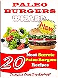 Paleo Burgers Wizard: 20 Most healthy Paleo Burgers Recipes (Think Outside Of The Kitchen Book 1)