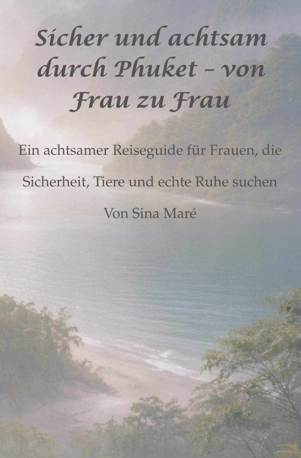 Sicher und achtsam durch Phuket - von Frau zu Frau: Ein achtsamer Reiseguide für Frauen, die Sicherheit, Tiere und echte Ruhe suchen