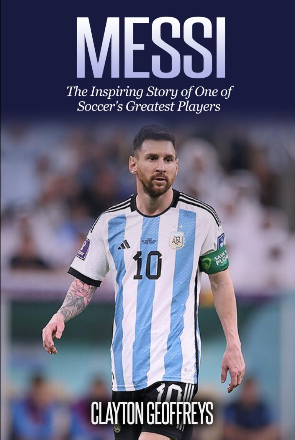 Messi: The Inspiring Story of One of Soccer's Greatest Players (Soccer Biography Books)