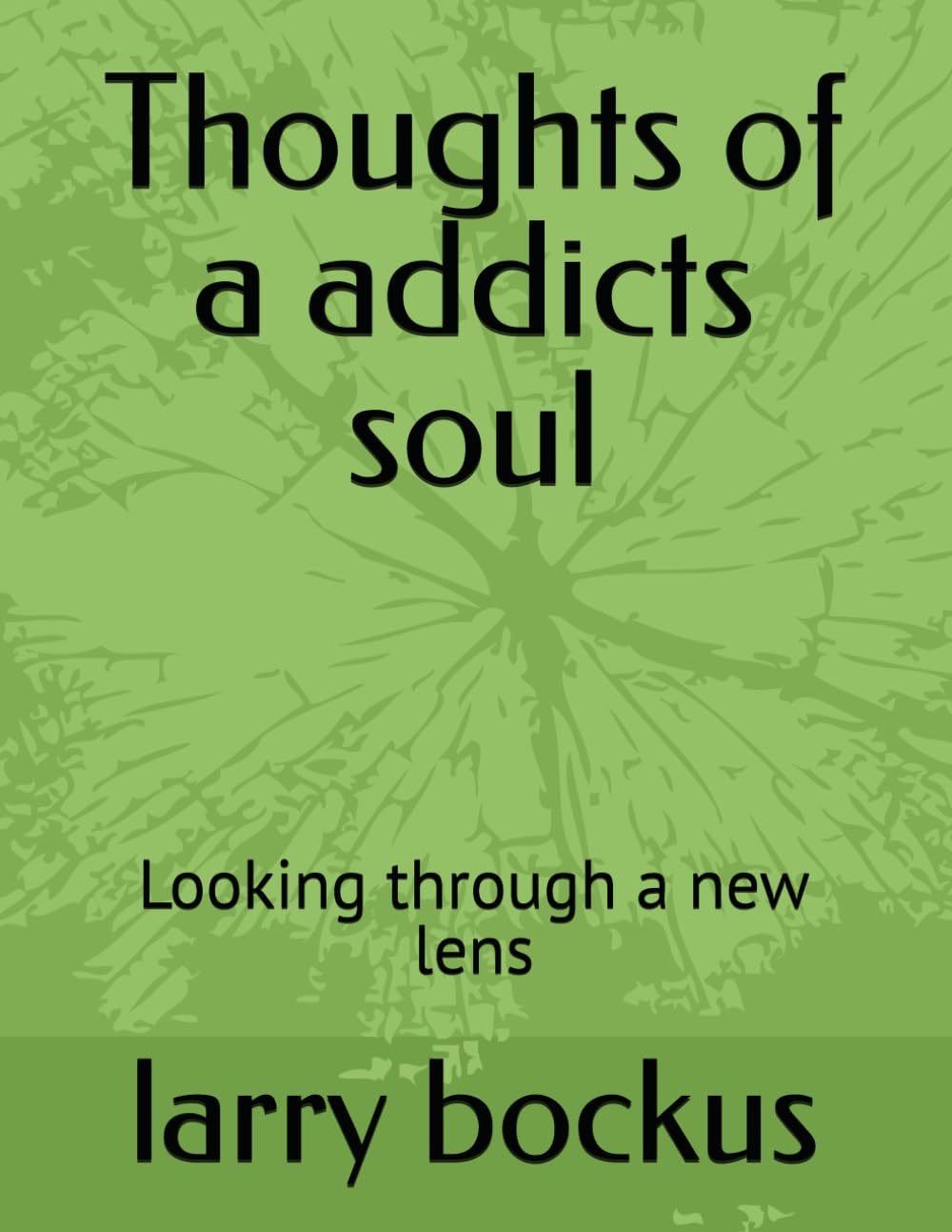 Thoughts of a addicts soul: Looking through a new lens (Rock Bottom Testimonies (raw stories of relapse, faith ,recovery and sober minded living)