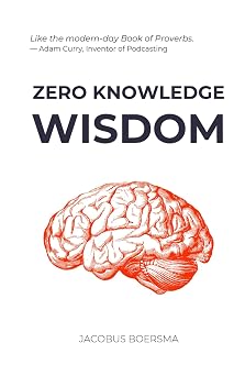 Zero Knowledge Wisdom Self-Evident and Science-Based Truths for Life Maximization