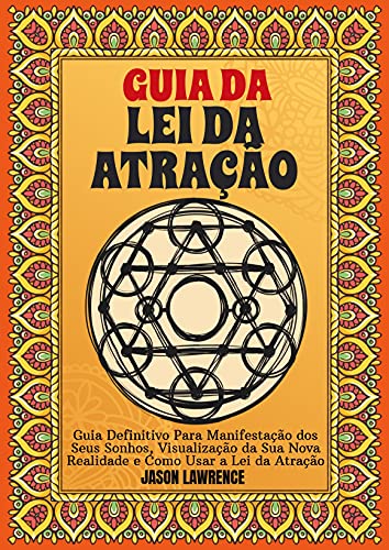 Guia Da Lei Da Atração: Guia Definitivo Para Manifestação Dos Seus Sonhos, Visualização Da Sua Nova Realidade E Como Usar A Lei Da Atração