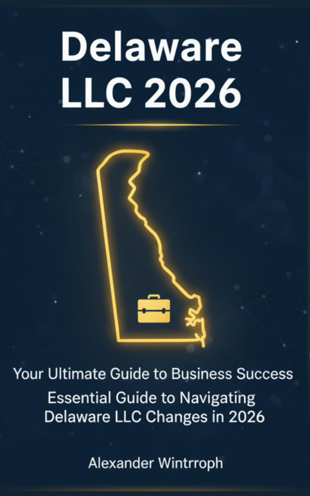 Delaware LLC 2026: Your Ultimate Guide to Business Success: Essential Guide to Navigating Delaware LLC Changes in 2026