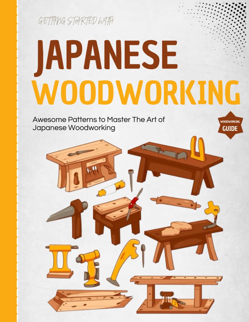 Getting Started With Japanese Woodworking : Awesome Patterns to Master The Art of Japanese Woodworking