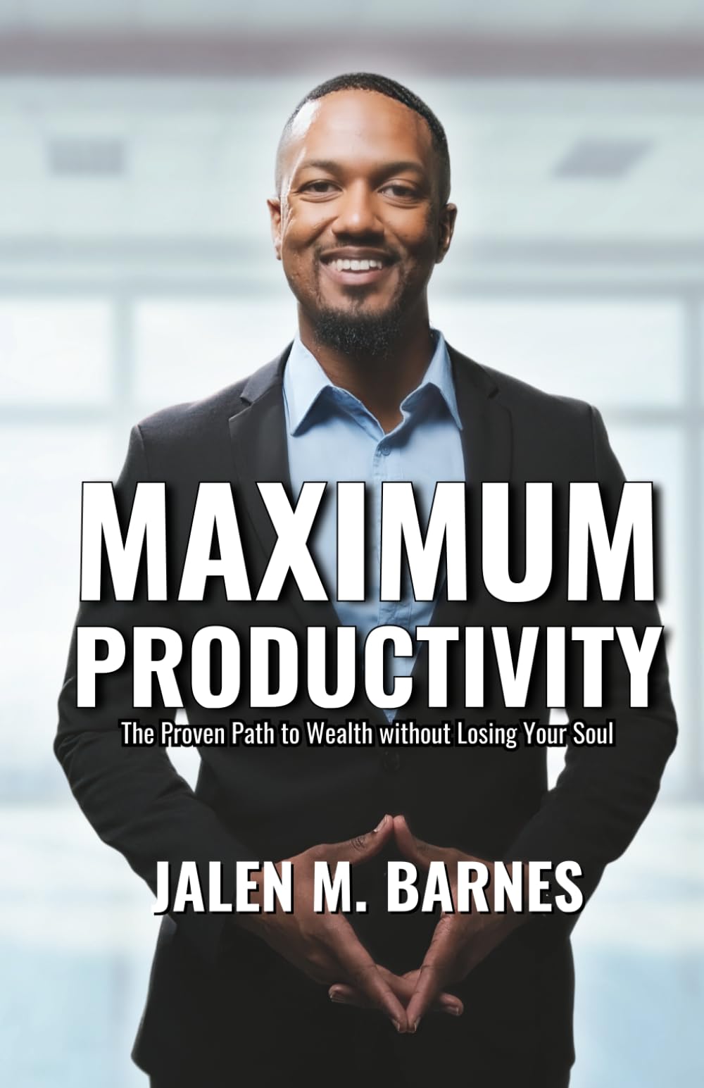 Maximum Productivity: The Proven Path to Wealth without Losing Your Soul