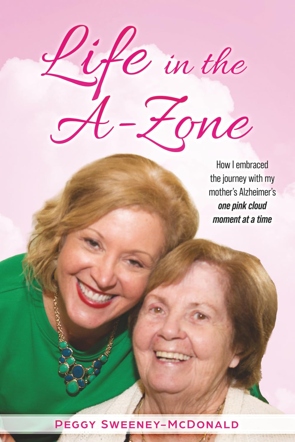 Life in the A-Zone: How I Embraced the Journey with My Mother’s Alzheimer’s One Pink Cloud Moment at a Time