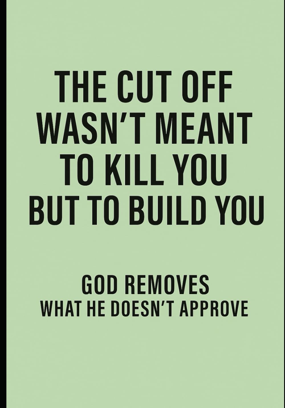 The Cut Off Wasn’t Sent To Kill You But To Build You