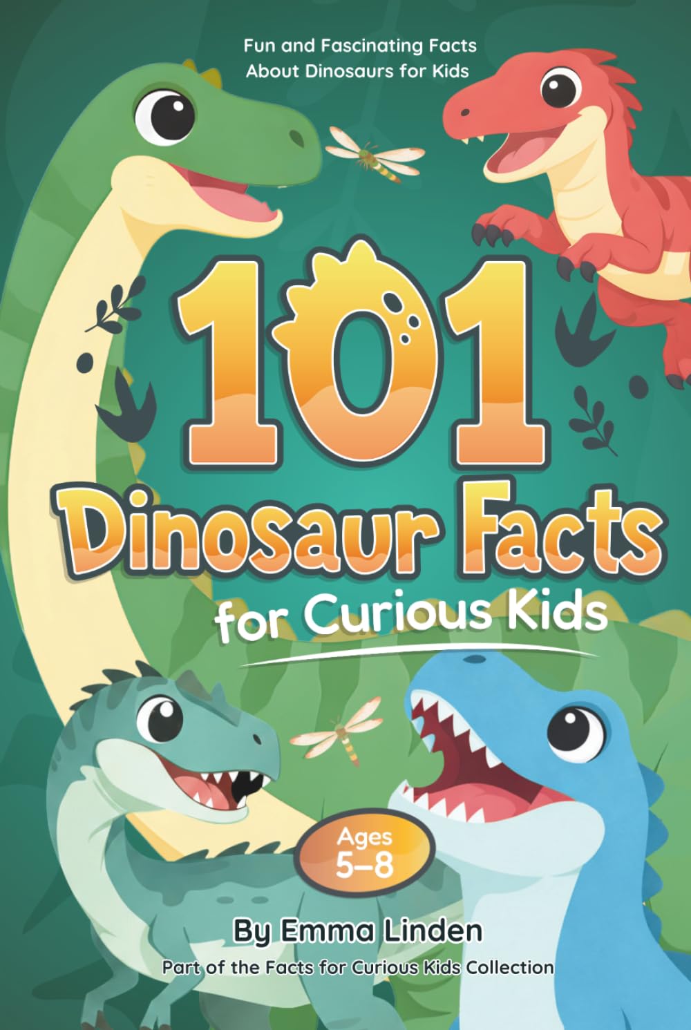 101 Dinosaur Facts for Curious Kids: Fun and Fascinating Facts About Dinosaurs for Kids Ages 5–8