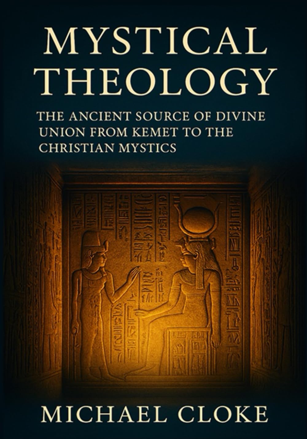 Mystical Theology: The Ancient Source of Divine Union from Kemet to the Christian Mystics