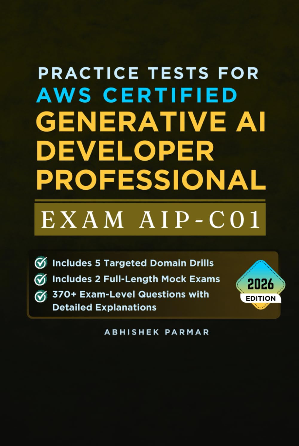 Practice Tests for AWS Certified Generative AI Developer Professional (Exam AIP-C01): 370+ Exam-Level Questions with Detailed Explanations - Includes ... Mock Exams (AWS Certification Exams)