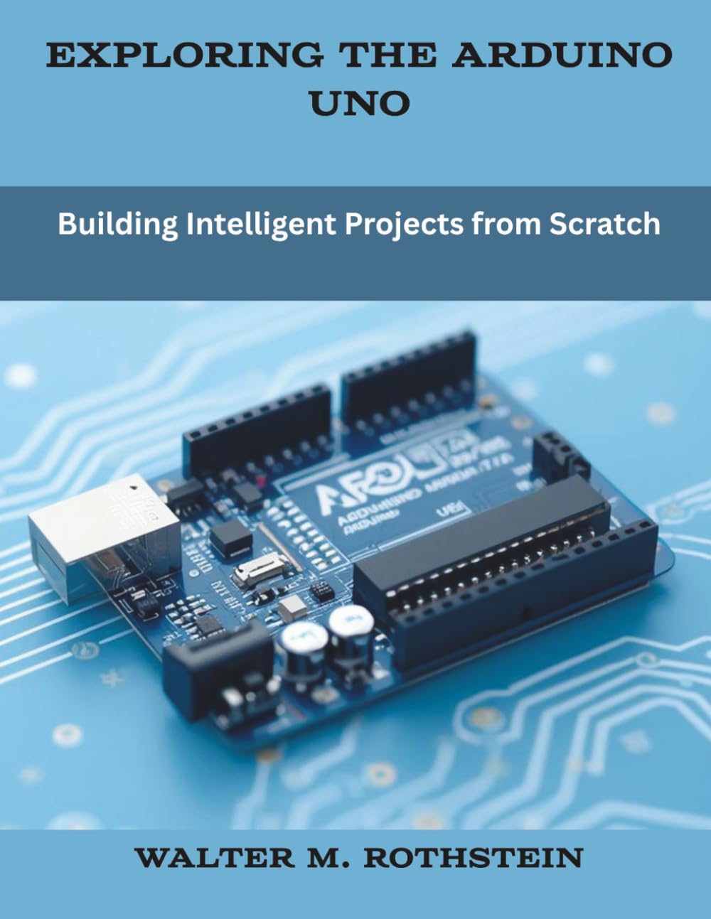 Exploring the Arduino Uno: Building Intelligent Projects from Scratch (The New Time Developers)