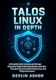 TALOS LINUX IN DEPTH: A Complete Guide to Deploy and Manage Production-Ready Kubernetes Clusters with Zero Trust Security, Immutable Infrastructure, and GitOps Au (REAL-TIME OS for Developers)