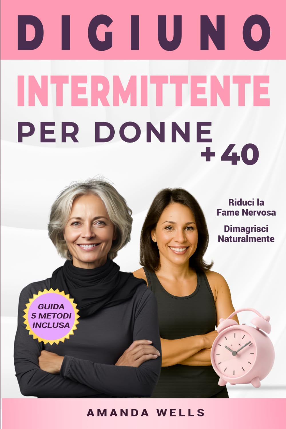 Digiuno Intermittente per Donne Over 40: Un Metodo Semplice per Ritrovare l’Equilibrio, Ridurre la Fame Nervosa e Dimagrire in Modo Naturale anche in Perimenopausa e Menopausa