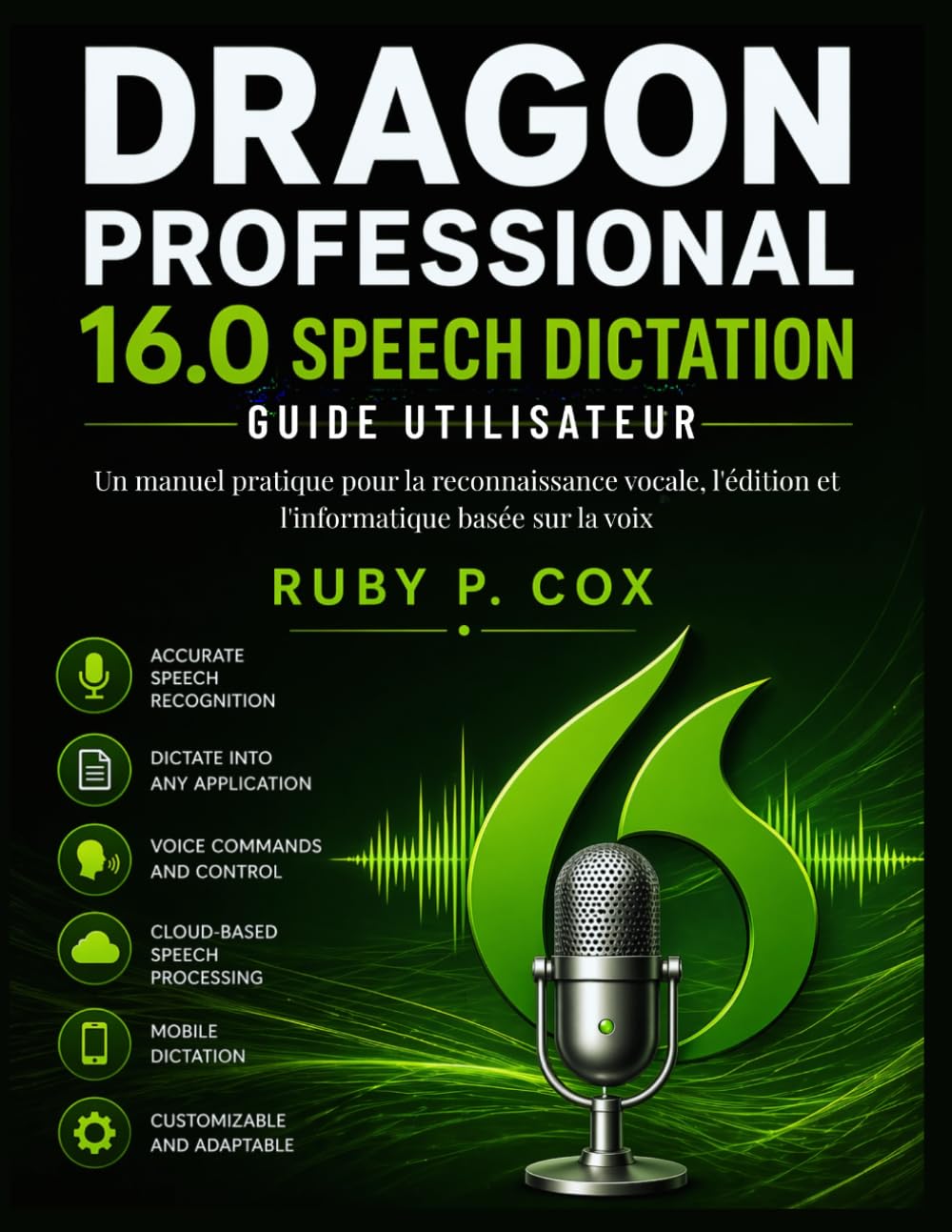 GUIDE UTILISATEUR DE LA DICTÉE VOCALE DE DRAGON PROFESSIONAL 16.0: Un manuel pratique pour la reconnaissance vocale, l'édition et l'informatique basée sur la voix