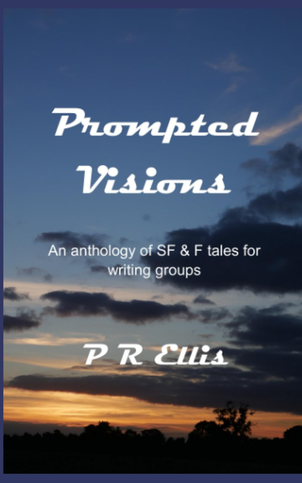 Prompted Visions: SF & F tales written for writing groups: An anthology of SF & F tales for writing groups (Prompted Visions anthologies)