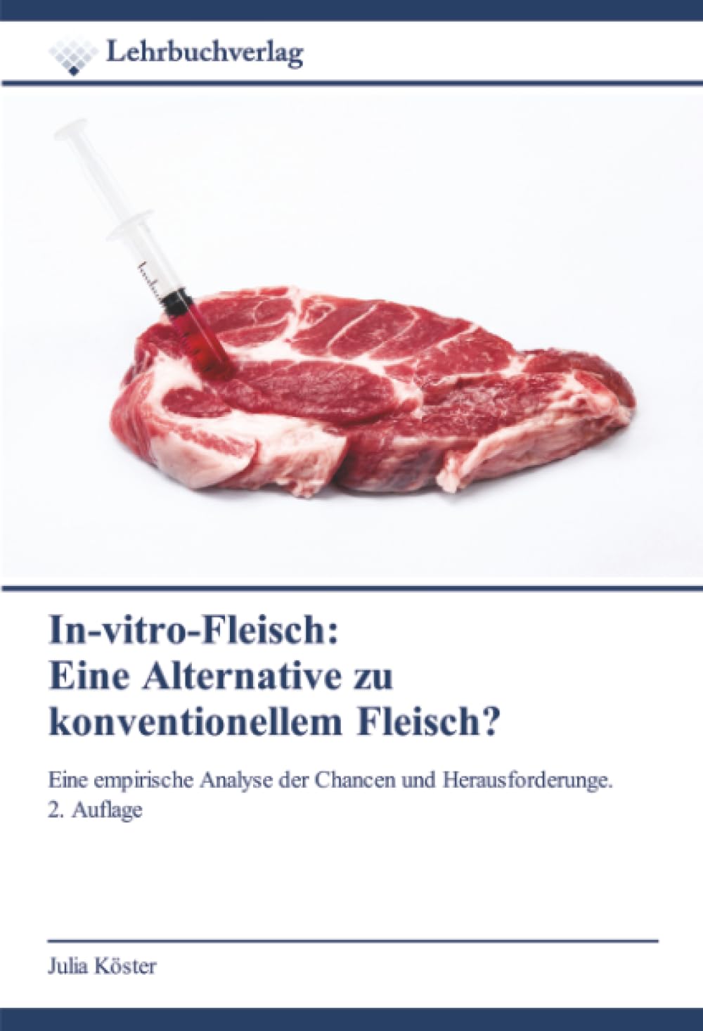 In-vitro-Fleisch: Eine Alternative zu konventionellem Fleisch?: Eine empirische Analyse der Chancen und Herausforderunge. 2. Auflage