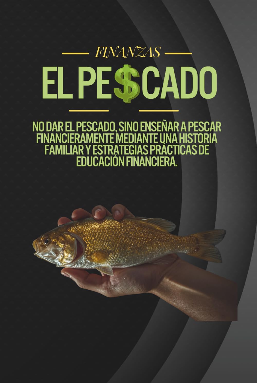 El pescado: No dar el pescado, sino enseñar a pescar financieramente mediante un historia familiar y estrategias prácticas de educación financiera.