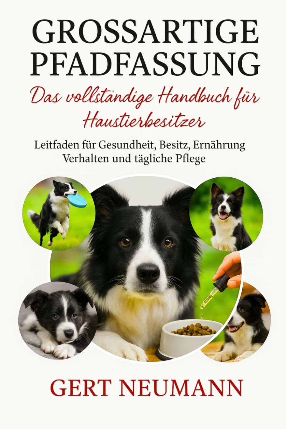 GROSSARTIGE PFADFASSUNG Das vollständige Handbuch für Haustierbesitzer: Leitfaden für Gesundheit, Besitz, Ernährung, Verhalten und tägliche Pflege