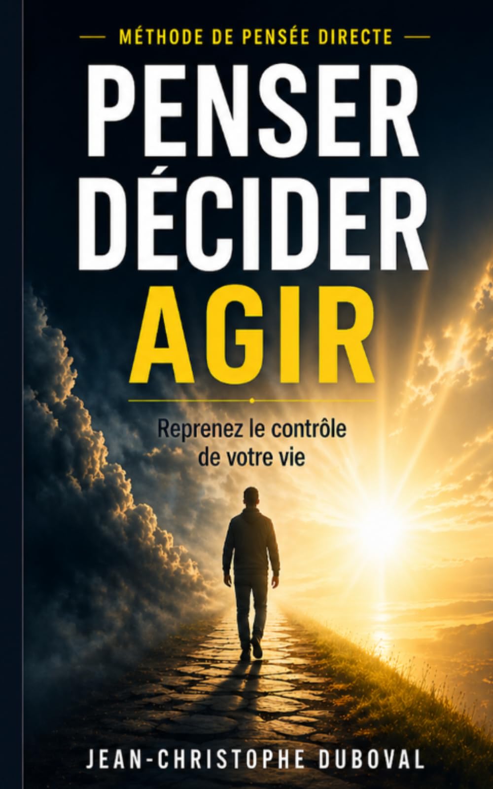 Penser Décider Agir Méthode de Pensée Claire et Directe: Libérez vos pensées et émotions, Décidez efficacement de manière Intuitive et Auto-Guidée