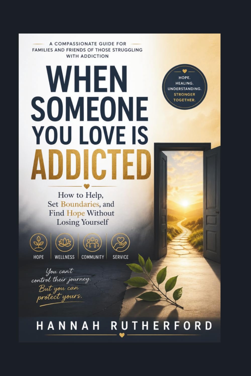 WHEN SOMEONE YOU LOVE IS ADDICTED: How to Help, Set Boundaries, and Find Hope Without Losing Yourself