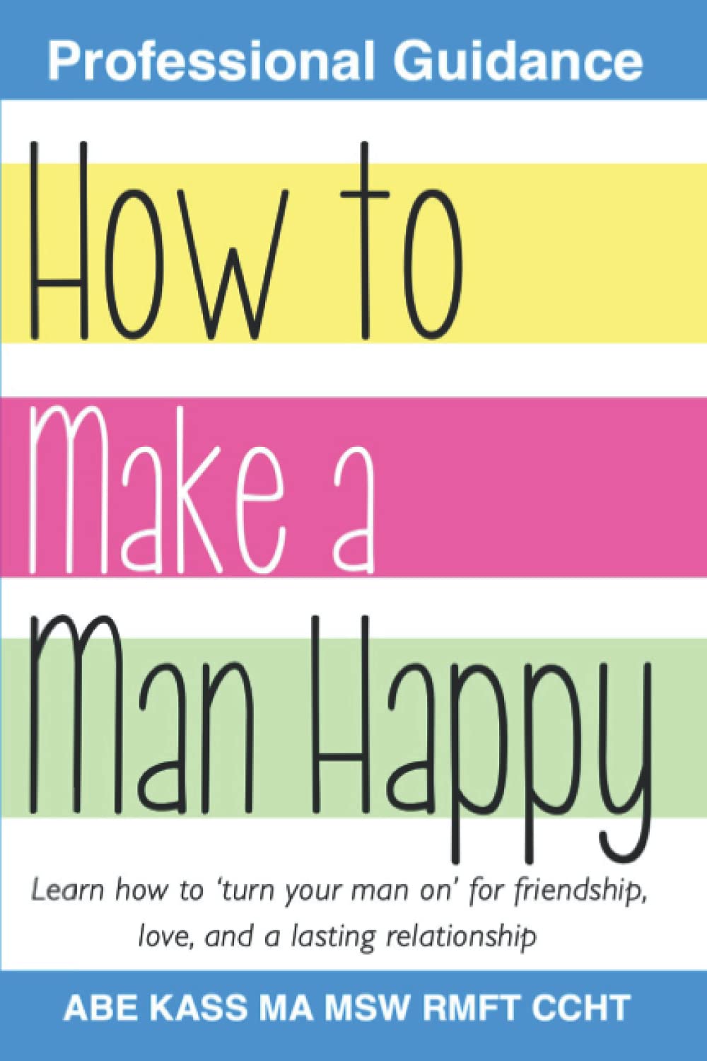 How to Make a Man Happy: Learn how to ‘turn your man on’ for friendship, love, and a lasting relationship