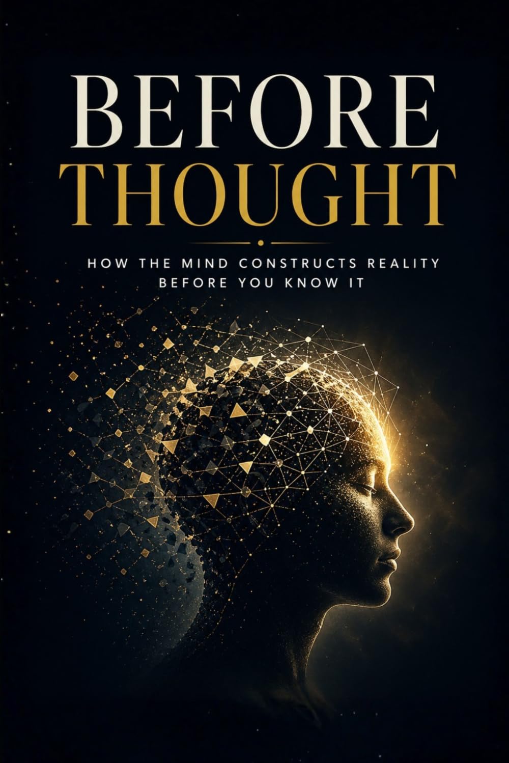 Before Thought: How the Mind Constructs Reality Before You Know It