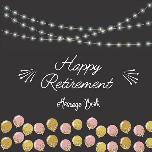 Happy Retirement Message Book: Happy Retirement Party ,retirement book to sign , Keepsake and Guest Book for Messages, Memories, Wishes | Signatures ... for Men &amp; Women -125 Pages - 8.5"x8.5" inches