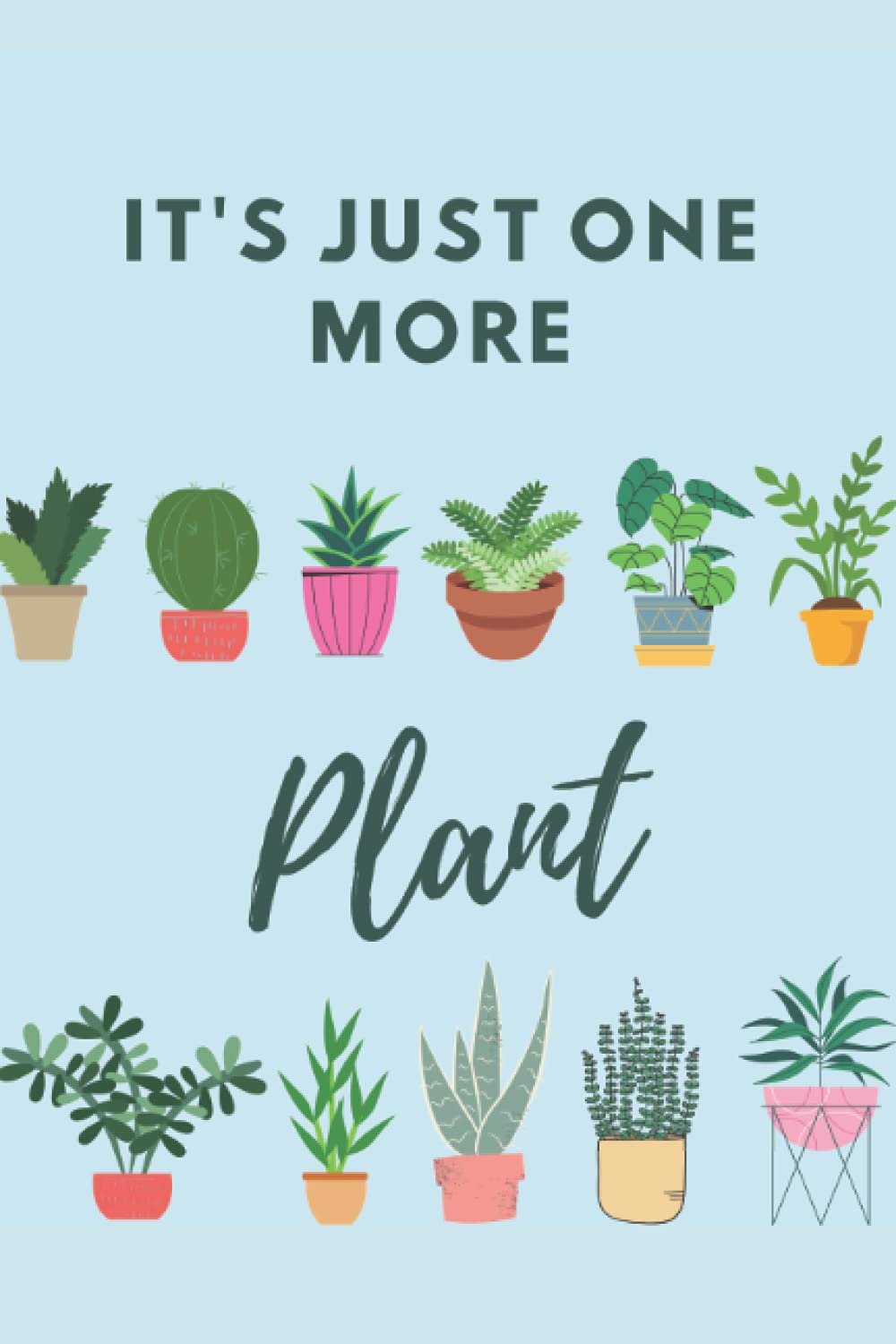 It's Just One More Plant Notebook Journal