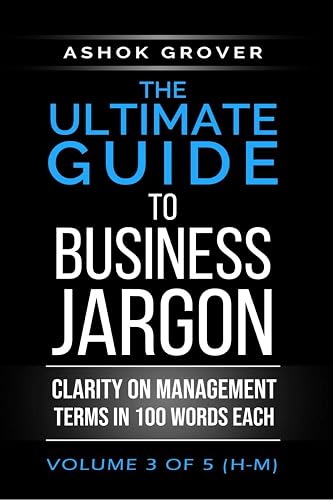 The Ultimate Guide To Business Jargon (Volume 3) : Clarity on Management Terms in 100 Words Each