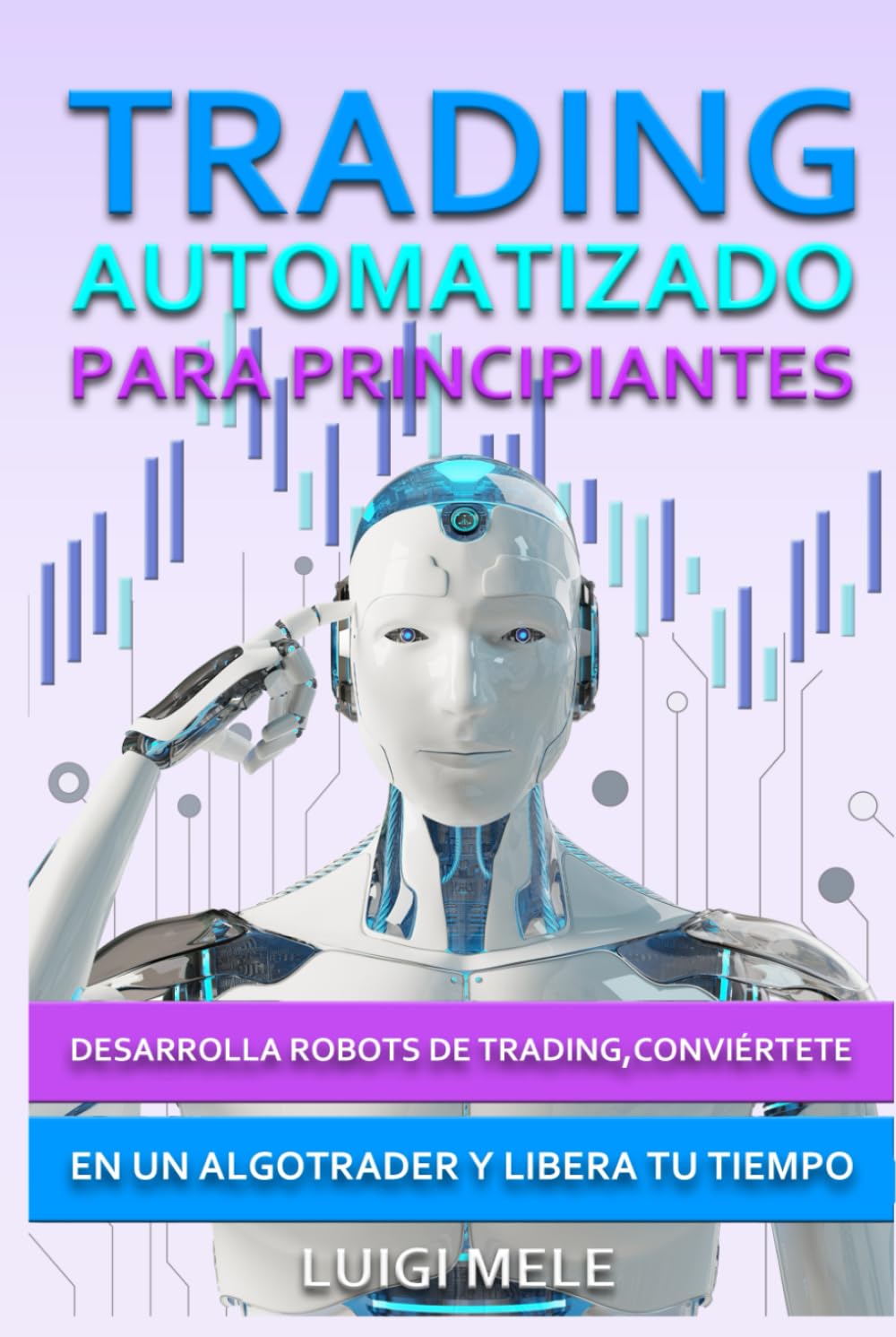 Trading Automatizado para Principiantes: Desarrolla Robots de Trading, Conviértete en un Algotrader y Libera Tu Tiempo