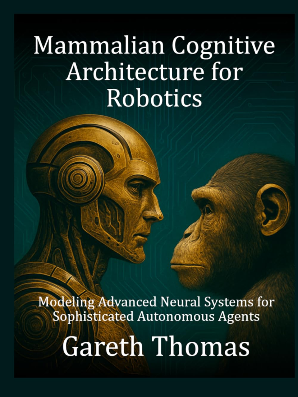 Mammalian Cognitive Architecture for Robotics: Modeling Advanced Neural Systems for Sophisticated Autonomous Agents (Robotics Engineering and