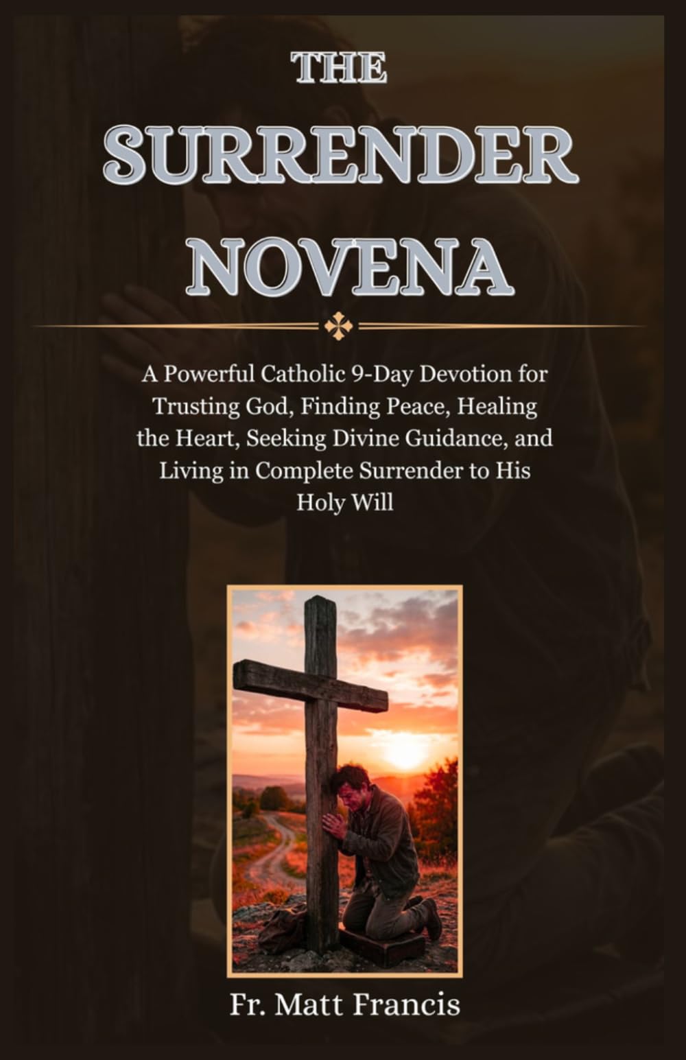 THE SURRENDER NOVENA: A Powerful Catholic 9-Day Devotion for Trusting God, Finding Peace, Healing the Heart, Seeking Divine Guidance, and Living in Complete Surrender to His Holy Will