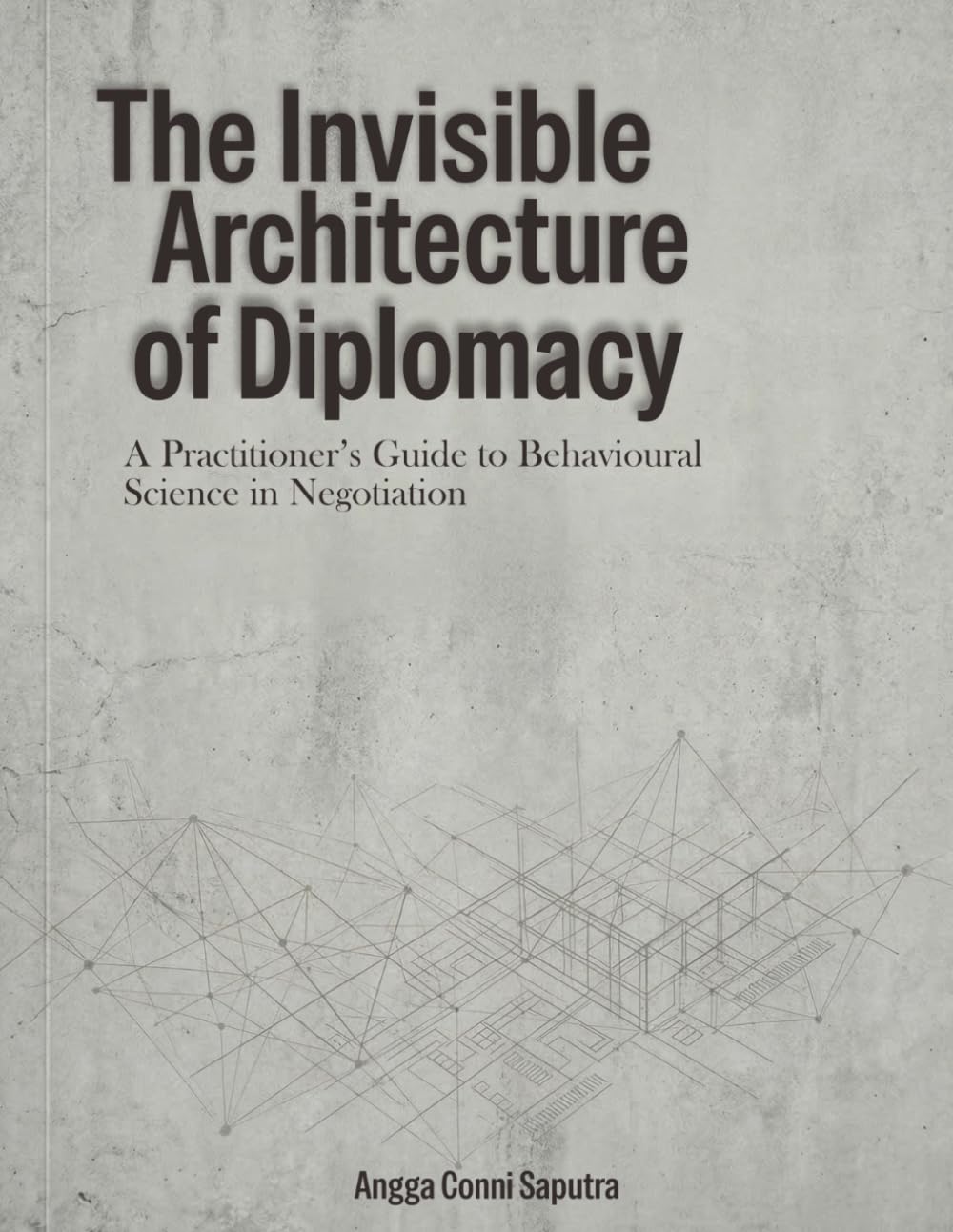 The Invisible Architecture of Diplomacy: Behavioral Strategies for Negotiation, Trust, and Strategic Influence