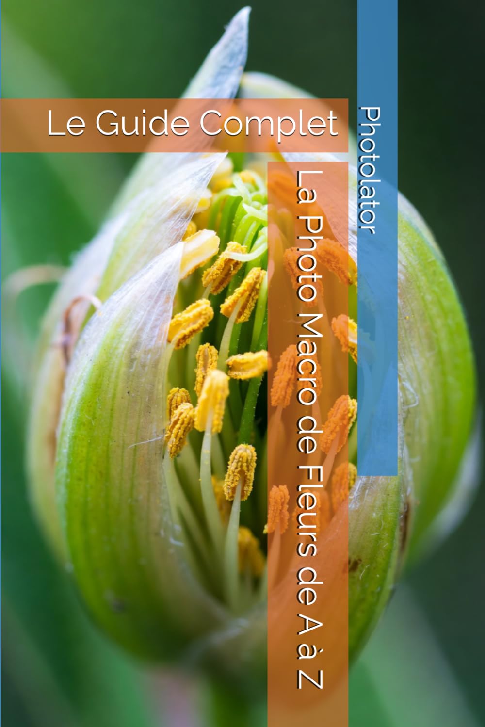 La Photo Macro de Fleurs de A à Z: Le Guide Complet (Guide de Photographie.)
