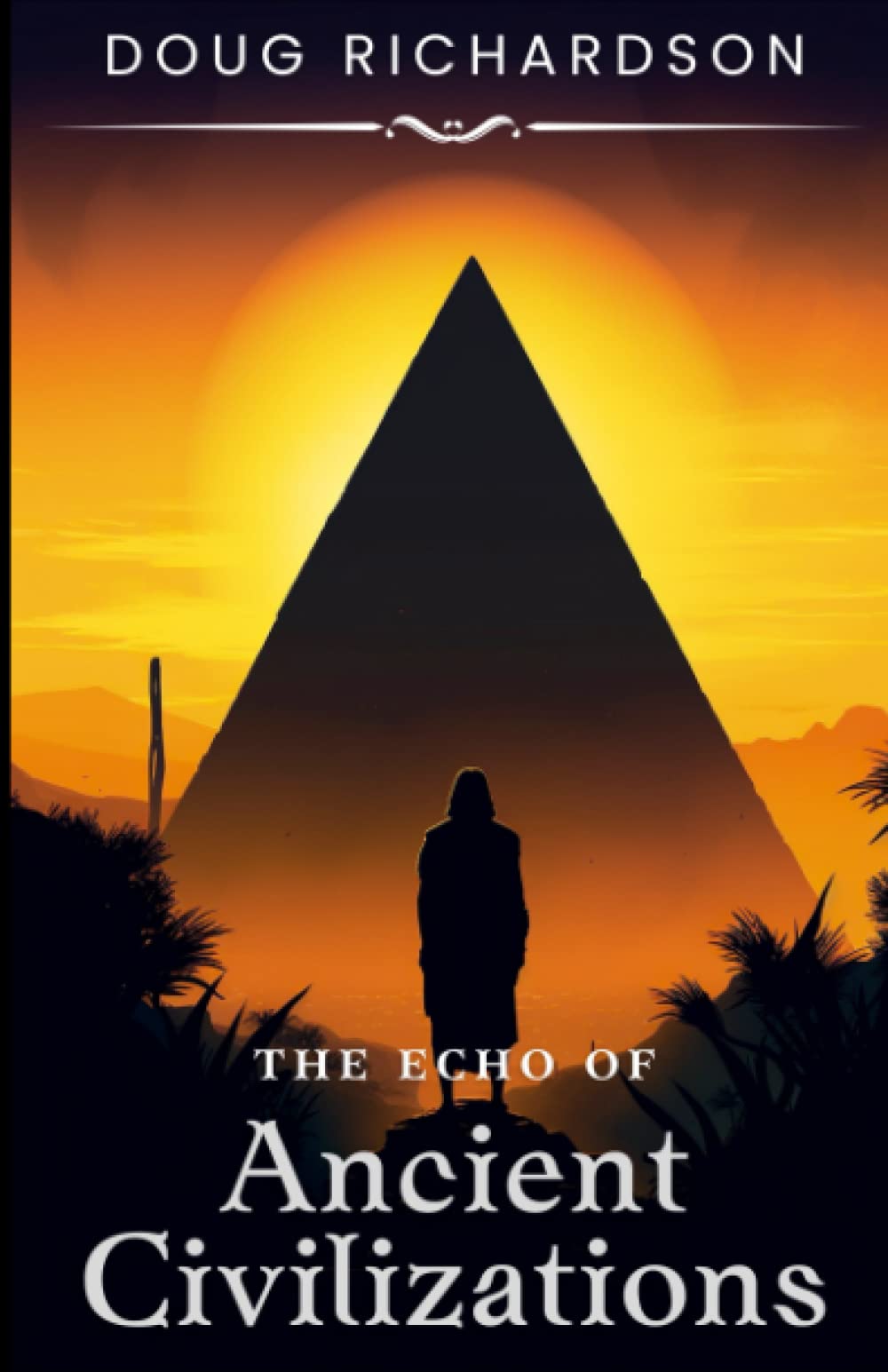 The Echo of Ancient Civilizations: A Book about the Mysteries of History; Empires, the Dawn of Civilization, Epic Conflict and Tragic Collapses of Societies, Cultures, and Kingdoms. (Epic History)