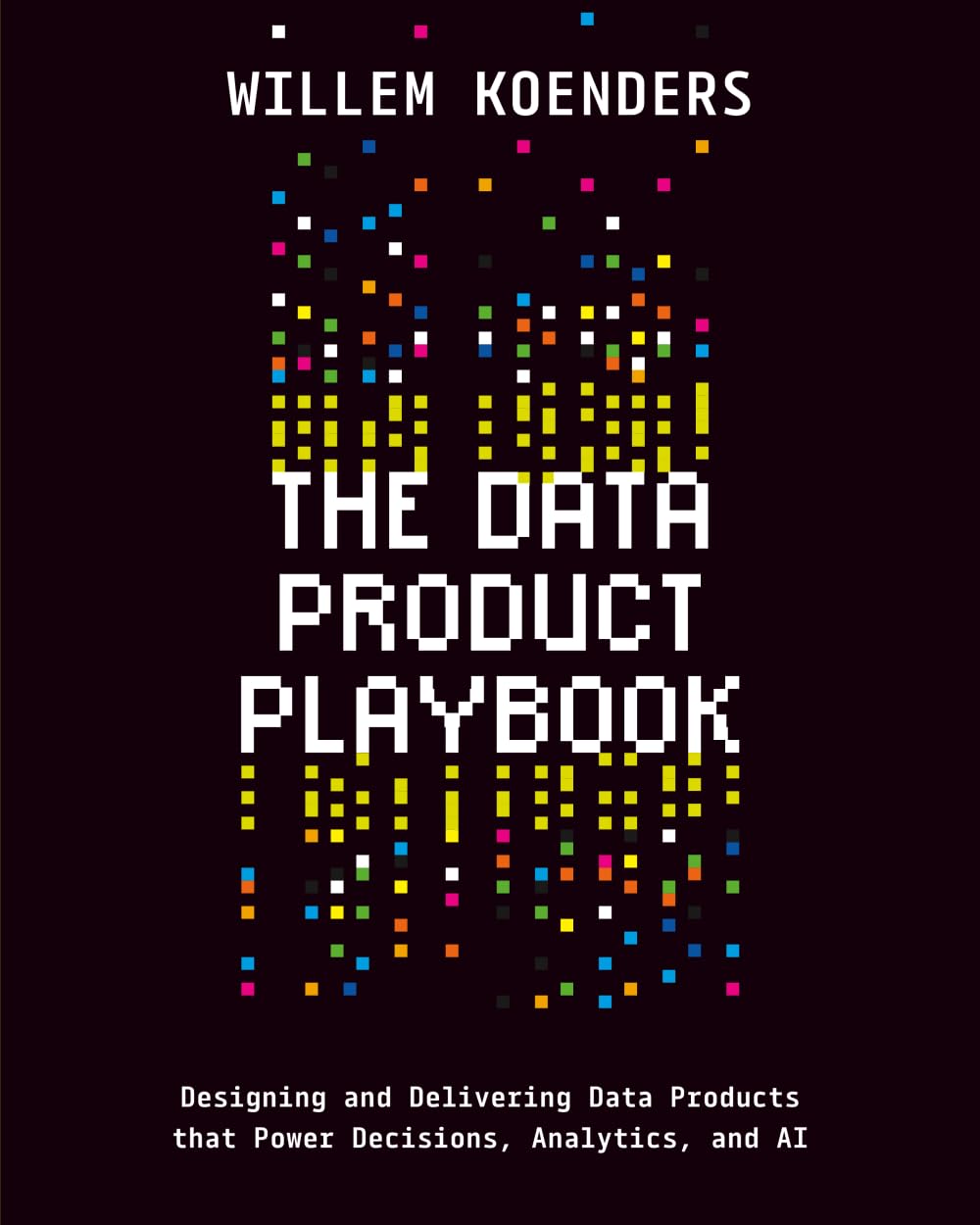 The Data Product Playbook: Designing and Delivering Data Products that Power Decisions, Analytics, and AI
