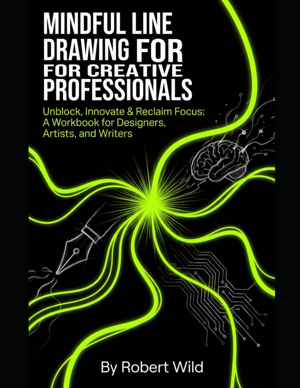 Mindful Line Drawing for Creative Professionals: Unblock, Innovate, and Reclaim Focus A Workbook for Designers, Artists, and Writers