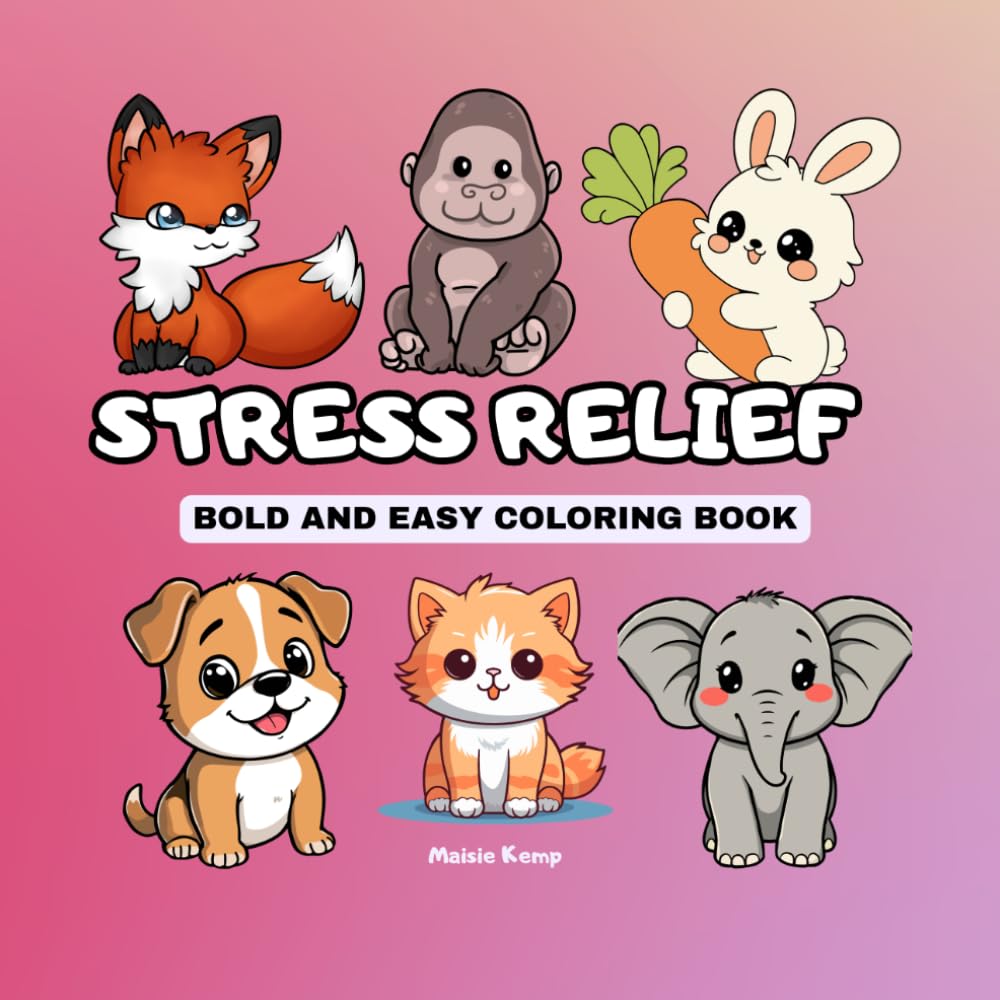 STRESS RELIEF: Coloring Book for Adults and Kids, Bold and Easy, Simple and Big Designs for Relaxation Featuring Animals, Flowers, Cute Things And Many More