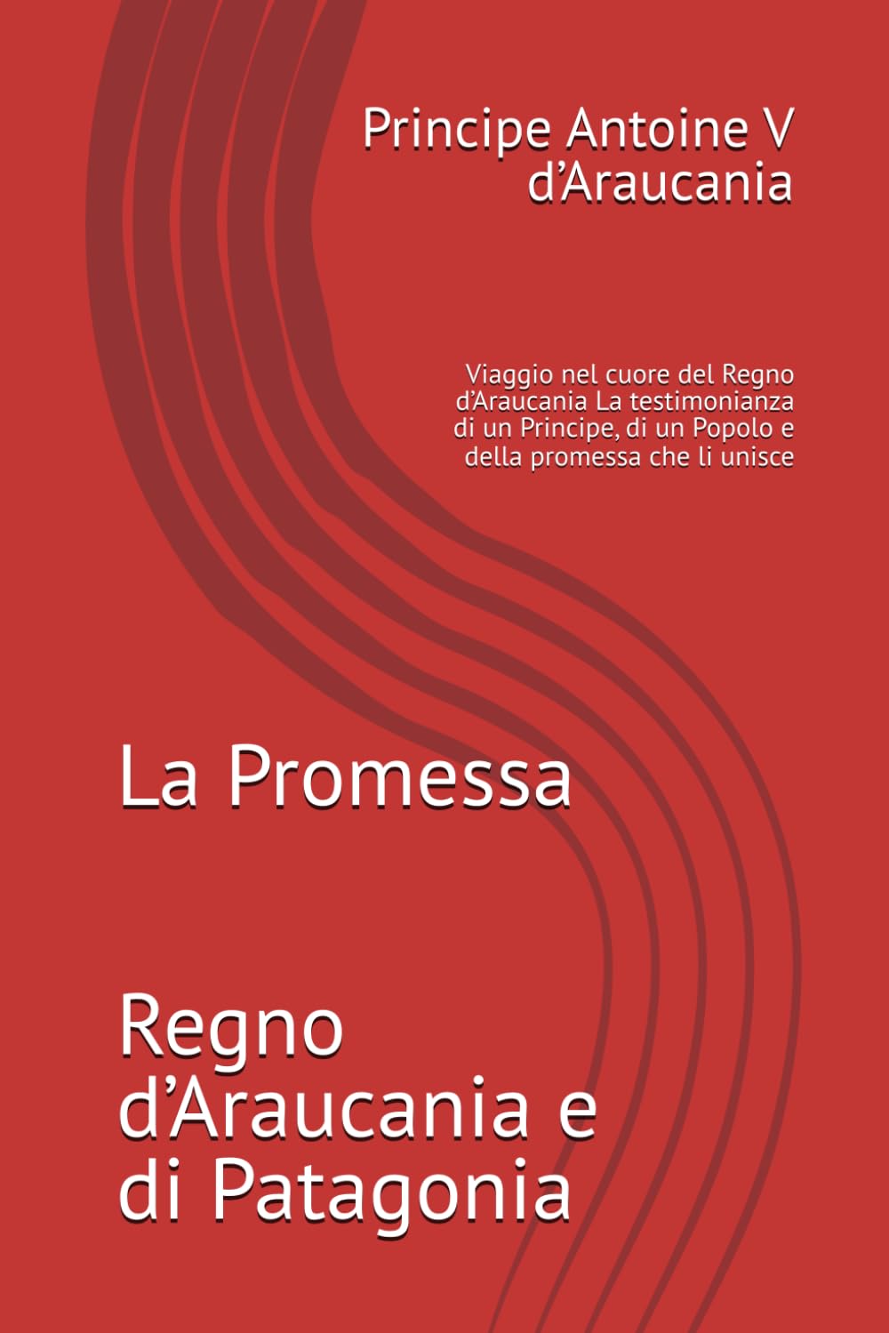 La Promessa: Viaggio nel cuore del Regno d’Araucania La testimonianza di un Principe, di un Popolo e della promessa che li unisce