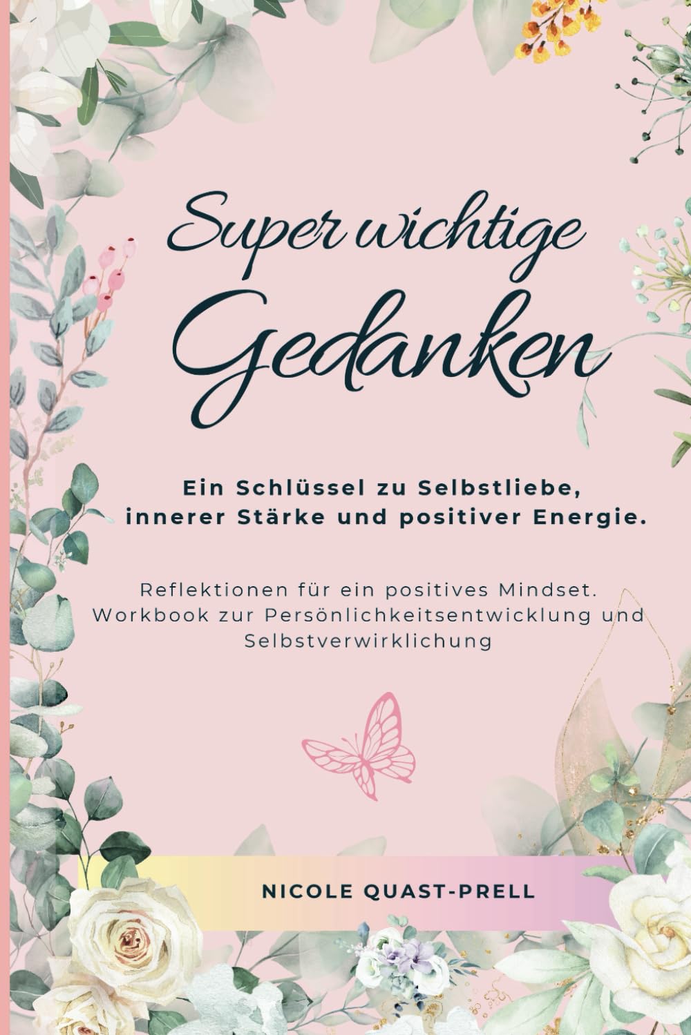 Super wichtige Gedanken. Ein Schlüssel zu Selbstliebe, innerer Stärke und positiver Energie.: Reflektionen für ein positives Mindset. Workbook zur ... Bücher mit Nicole)