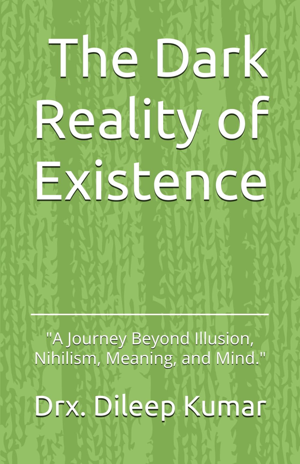 The Dark Reality of Existence: "A Journey Beyond Illusion, Meaning, and Mind."