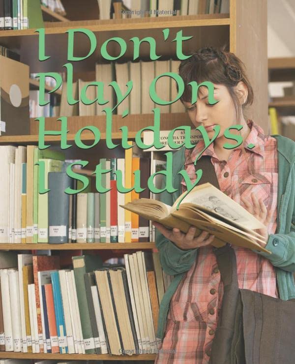 I Don't Play On Holidays. I Study