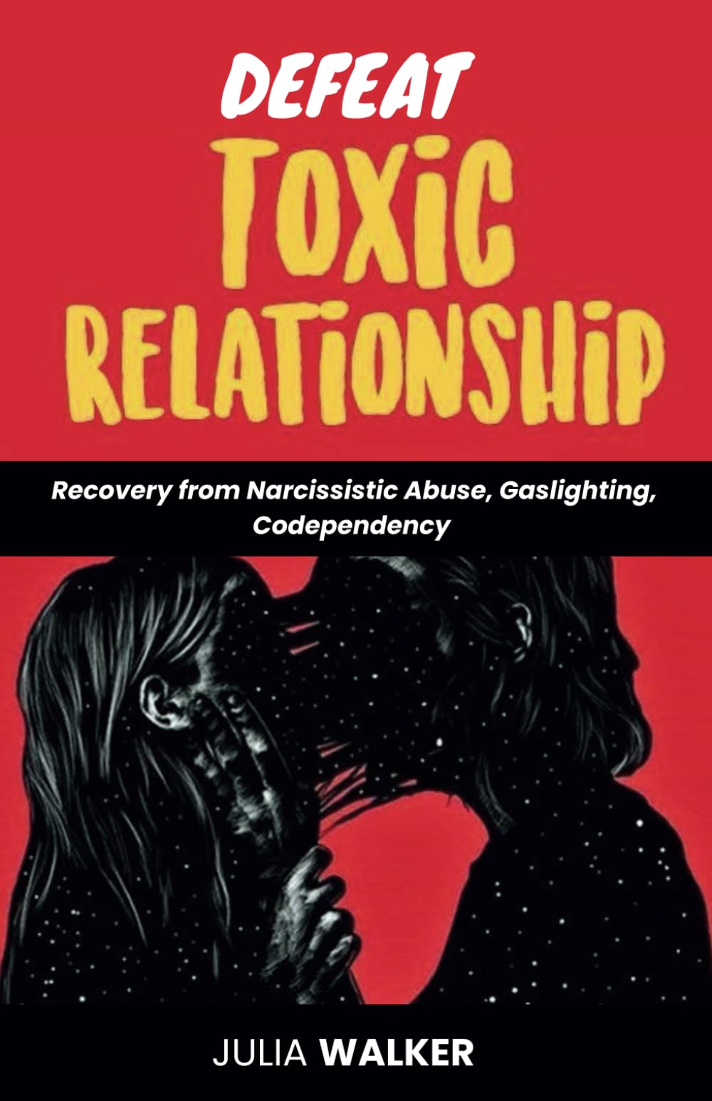 Defeat Toxic Relationships: Recovery from Narcissistic Abuse, Gaslighting, Codependency
