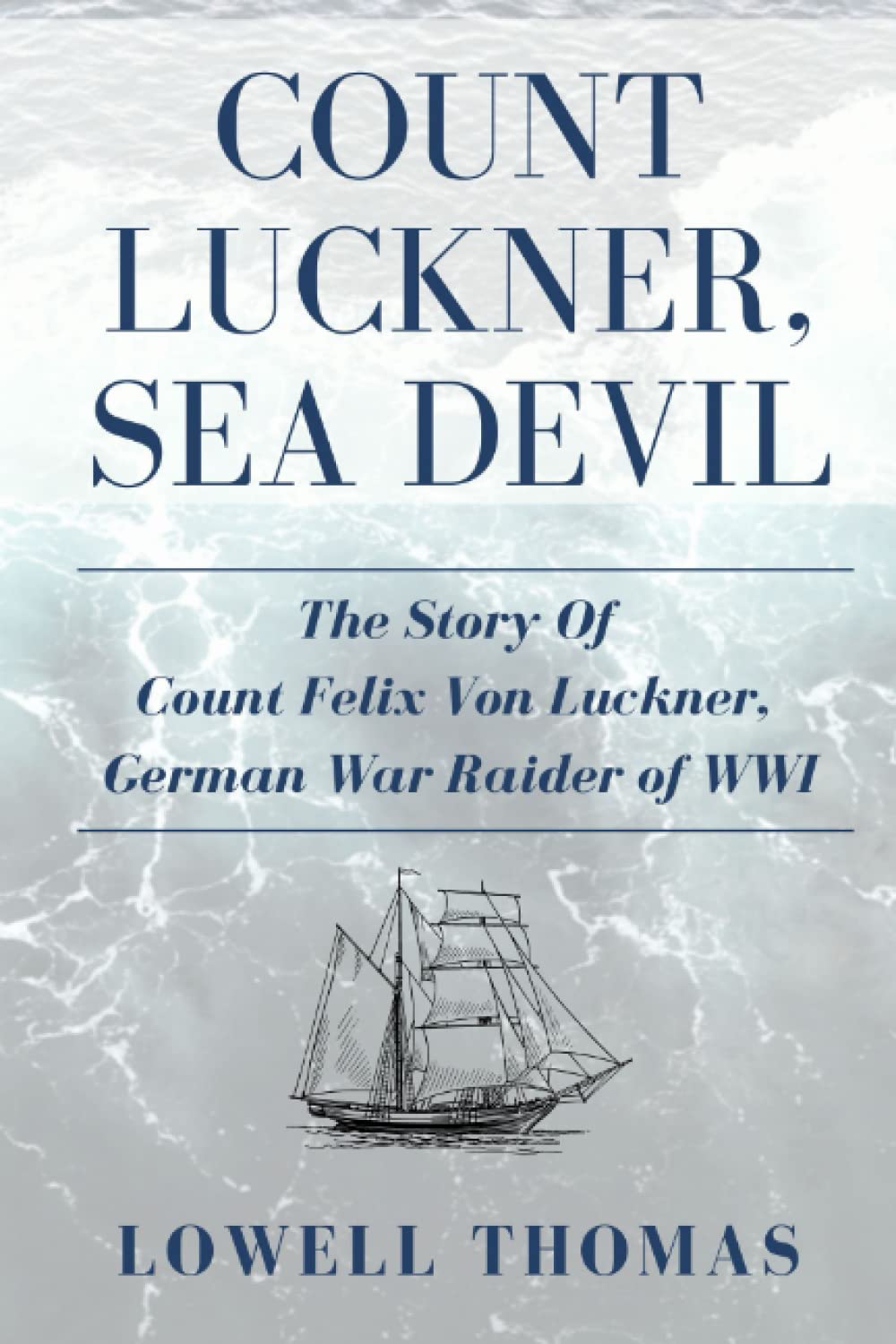 Count Luckner the Sea Devil: The Story Of Count Felix Von Luckner, The German War Raider