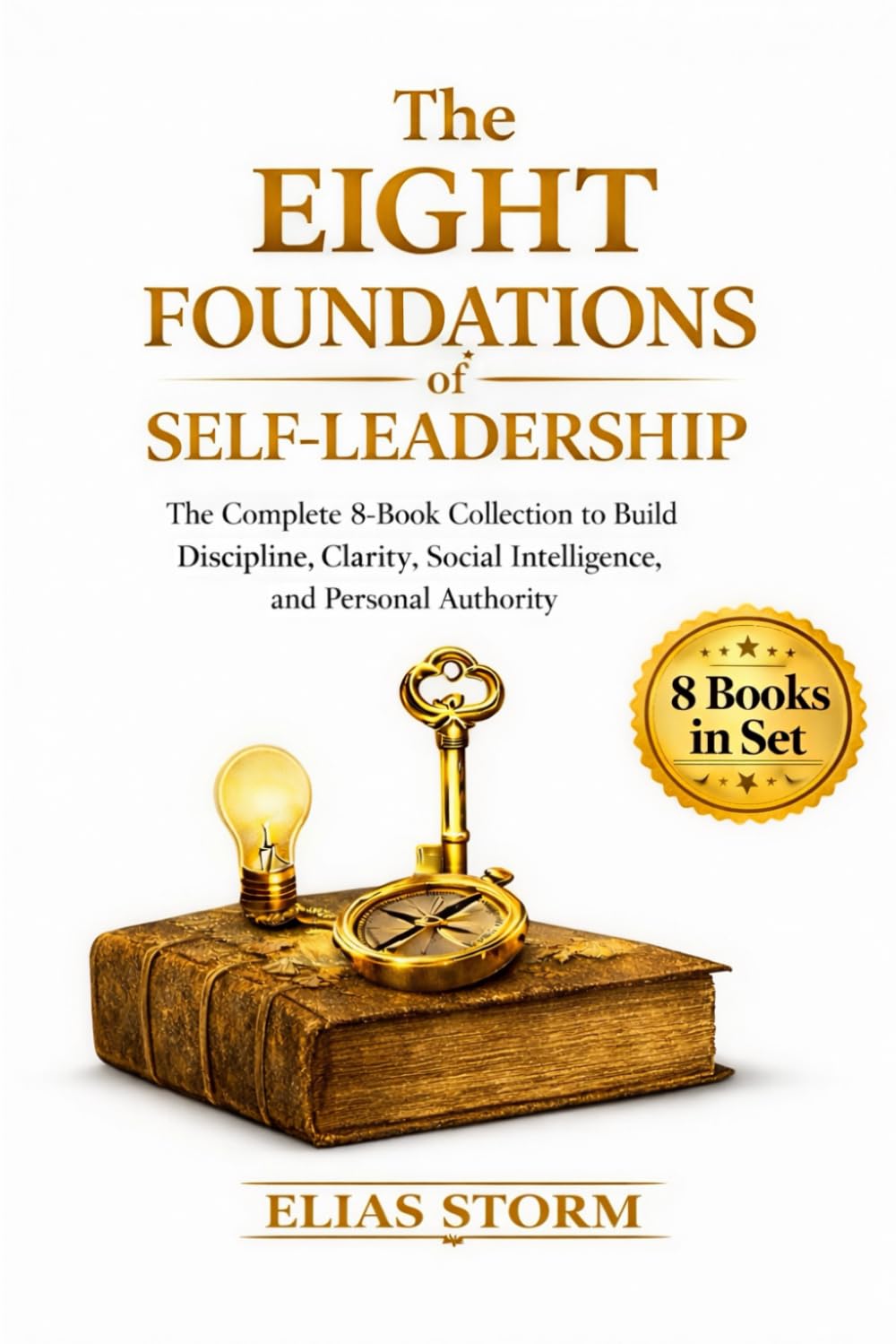 The 8 Foundation of Self-Leadership: The Complete 8-Book Collection to Build Discipline, Clarity, Social Intelligence, and Personal Authority