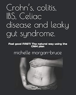 Crohn’s, colitis, IBS, Celiac disease and leaky gut syndrome.: Feel good FAST! The natural way using the OM4 plan