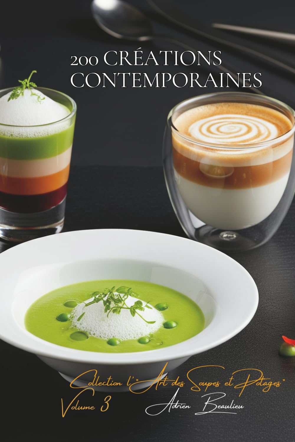 200 Créations Contemporaines: Une Encyclopédie Culinaire Française - Collection "L'Art Français des Soupes et Potages" - Volume 3