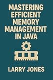 Mastering Efficient Memory Management in Java: Unlock the Secrets of Expert-Level Skills