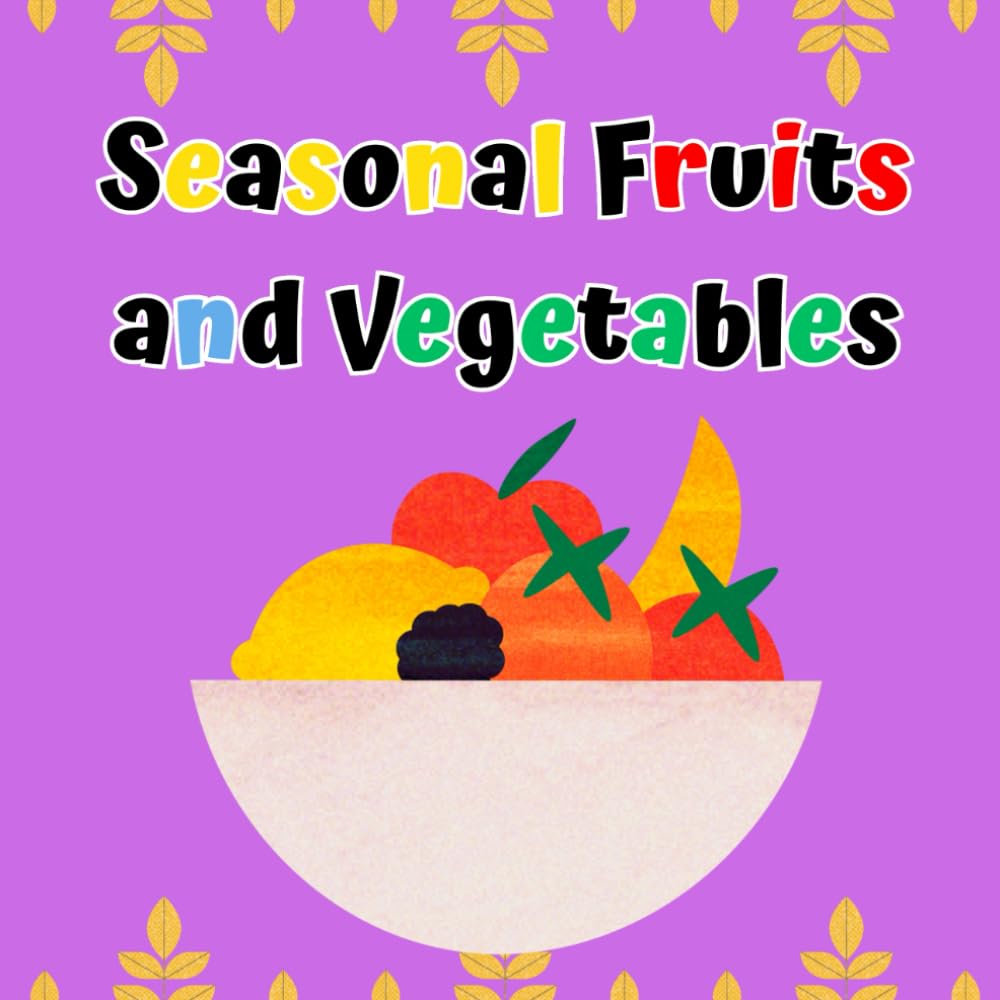 Seasonal Fruits and Vegetables: A fun and simple book that helps kids learn about seasonal fruits and vegetables with pictures